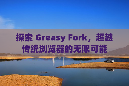 探索 Greasy Fork，超越传统浏览器的无限可能